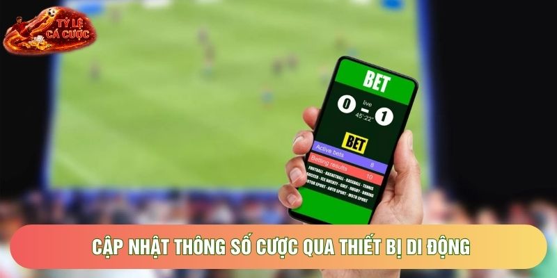 Cập nhật thông số cược qua thiết bị di động