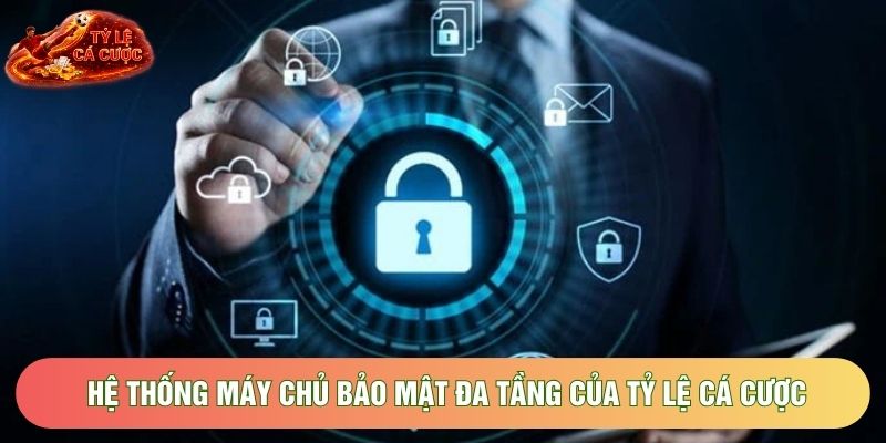 Hệ thống máy chủ bảo mật đa tầng của Tỷ Lệ Cá Cược