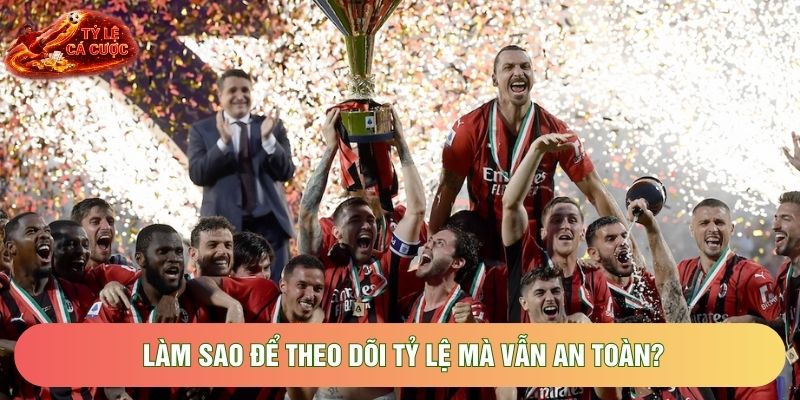 Làm sao để theo dõi tỷ lệ mà vẫn an toàn?