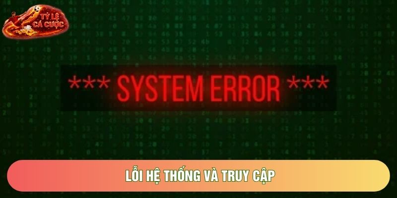 Lỗi hệ thống và truy cập