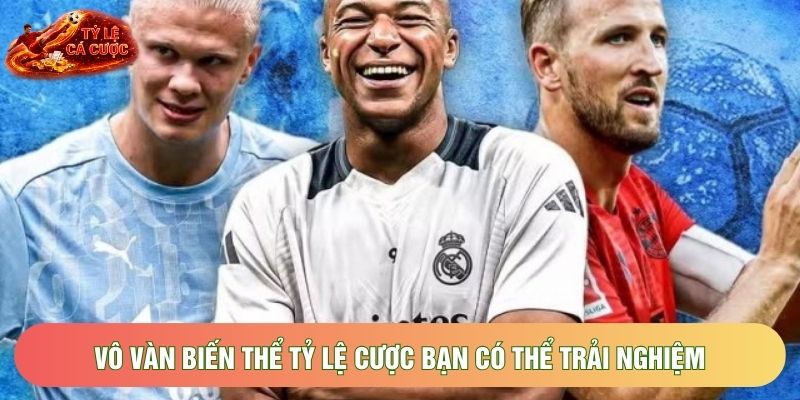 Vô vàn biến thể tỷ lệ cược bạn có thể trải nghiệm