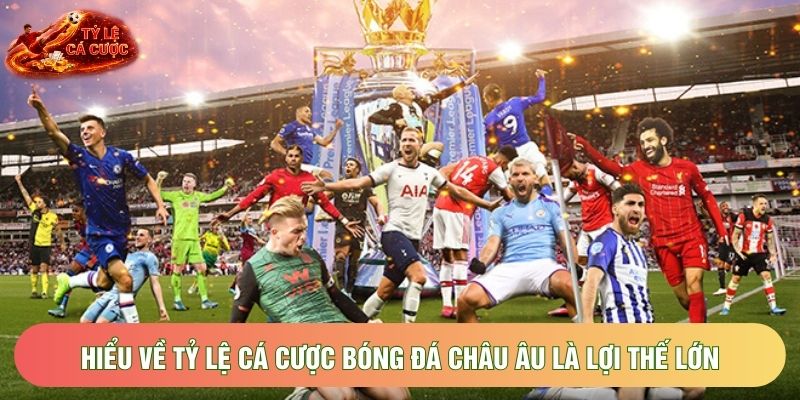 Hiểu về tỷ lệ cá cược bóng đá châu âu là lợi thế lớn