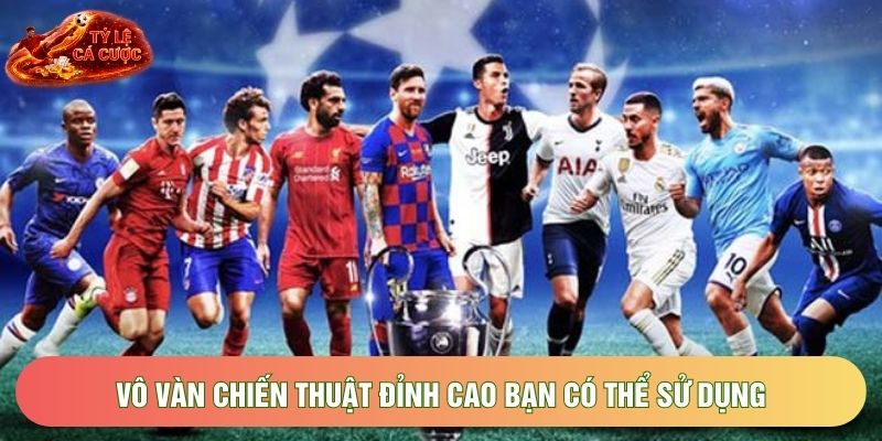 Vô vàn chiến thuật đỉnh cao bạn có thể sử dụng