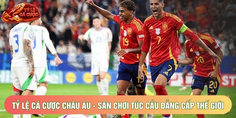 Tỷ Lệ Cá Cược Châu Âu - Sân Chơi Túc Cầu Đẳng Cấp Thế Giới